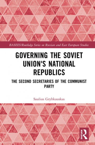 Monografija "Governing the Soviet Union's National Republics. The Second Secretaries of...